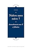  Naître sans mère ?: Accouchement sous X et filiation (Le sens social)
