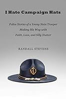I Hate Campaign Hats: Police Stories of a Young State Trooper Making His Way with Faith, Love, and Silly Humor B08XN35M4C Book Cover