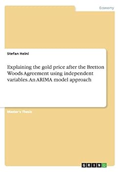 Paperback Explaining the gold price after the Bretton Woods Agreement using independent variables. An ARIMA model approach Book