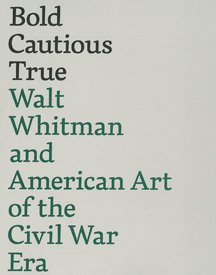 Hardcover Bold, Cautious, True: Walt Whitman and American Art of the Civil War Era Book