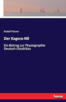 Paperback Der Kagera-Nil: Ein Beitrag zur Physiographie Deutsch-Ostafrikas [German] Book