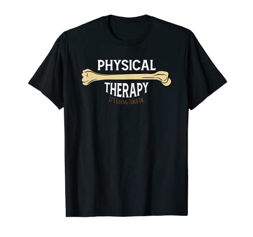 Physical Therapy It's Going Tibia Okay Funny Science Doctor T-Shirt