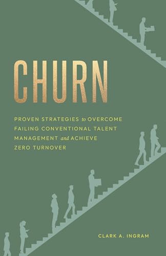Churn: Proven Strategies to Overcome Failing Conventional Talent Management and Achieve Zero Turnover