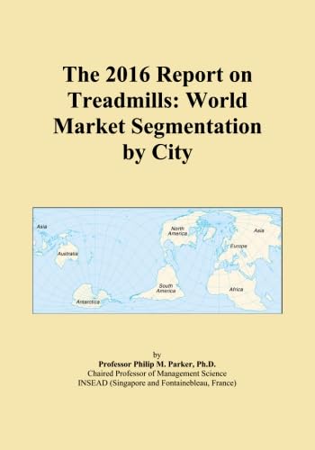 The 2016 Report on Treadmills: World Market Segmentation by City