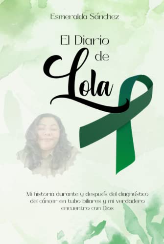 El Diario de Lola: Mi Historia Durante y Despues del Diagnostico de Cancer en Tubo Biliares