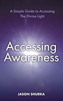 Accessing Awareness: A Simple Guide to Accessing The Divine Light 1620239299 Book Cover