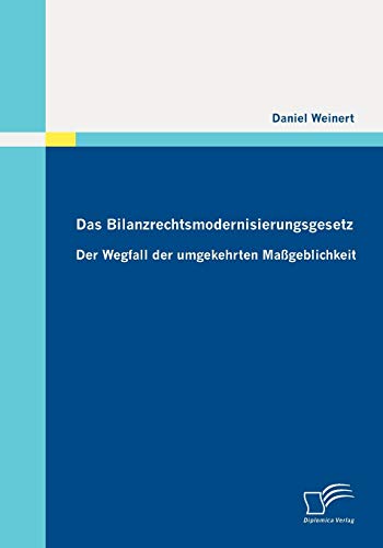 Das Bilanzrechtsmodernisierungsgesetz: Der Wegfall der umgekehrten Maßgeblichkeit (German Edition)