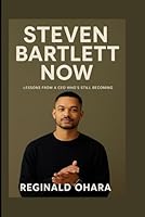 STEVEN BARTLETT NOW: LESSONS FROM A CEO WHO’S STILL BECOMING B0G2JB4MGD Book Cover