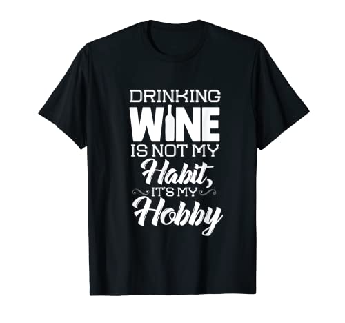 Beber vino no es mi hábito, es mi hobby Camiseta