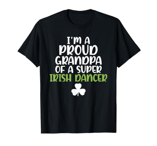 Im a Proud Grandpa of a Super Irish Dancer Grandfather T-Shirt, Men, Black, Small