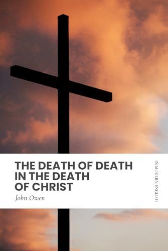 The Death Of Death In The Death Of Christ: Modern, Updated English Translation