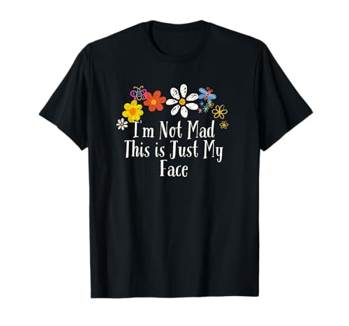 Funny I'm Not Mad This is Just My Face Saying Flowers T-Shirt