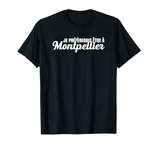 Je préférerais être à Montpellier T-Shirt