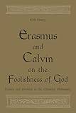 Erasmus and Calvin on the Foolishness of God: Reason and Emotion in the Christian Philosophy (Erasmus Studies)