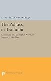  The Politics Of Tradition: Continuity and Change in Northern Nigeria, 1946-1966 (Center for International Studies, Princeton University)