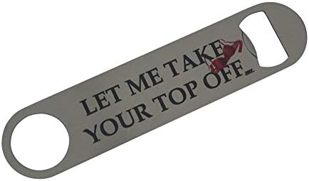 Funny Bottle Opener Heavy Duty Gift For Men Friend Bar Beer Drinking Joke Let Me take Your Top Off
