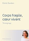 Corps fragile, cœur vivant: Témoignage