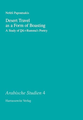Desert Travel As a Form of Boasting: A Study of Du r-Rumma's Poetry (Arabische Studien, 4)