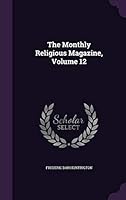 The Monthly Religious Magazine, Volume 12 1343396913 Book Cover