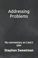 Addressing Problems: My commentary on 2 and 3 John B09QFCZXZ6 Book Cover