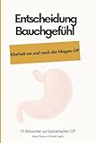 Entscheidung Bauchgefühl - Klarheit vor und nach der Magen-OP: 111 Antworten zur bariatrischen OP