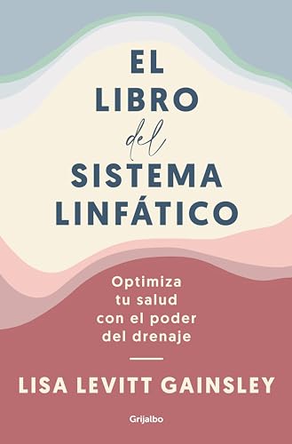 El libro del sistema linfático: Optimiza tu salud con el poder del drenaje El libro del sistema linfático: Optimiza tu salud con el poder del drenaje
