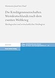 Die Kreditgenossenschaften Westdeutschlands nach dem zweiten Weltkrieg: Ideologischer und wirtschaftlicher Neubeginn (Schriftenreihe des Instituts für Bank- und Finanzgeschichte 29)