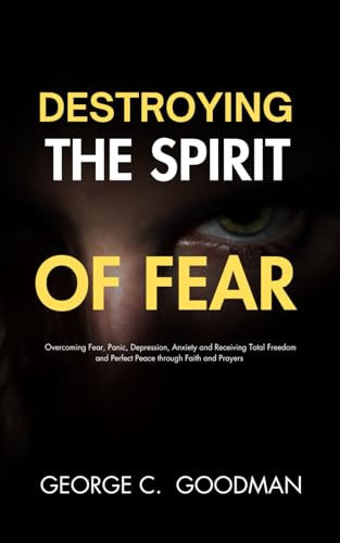 Destroying the Spirit of Fear: Overcoming Fear, Panic, Depression, Anxiety