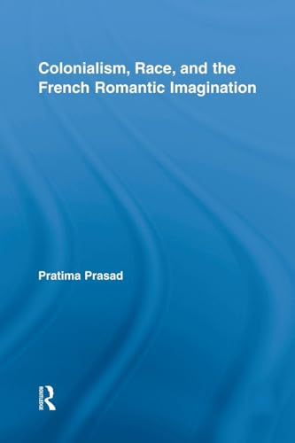 Colonialism, Race, and the French Romantic Imagination (Routledge Studies in Romanticism)