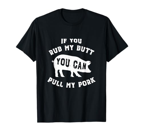 Rub My Butt Pull My Pork BBQ Smoker Grilling Barbecue Shirt T-Shirt