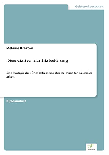 Dissoziative Identitätsstörung: Eine Strategie des (Über-)lebens und ihre Relevanz für die soziale Arbeit (German Edition)