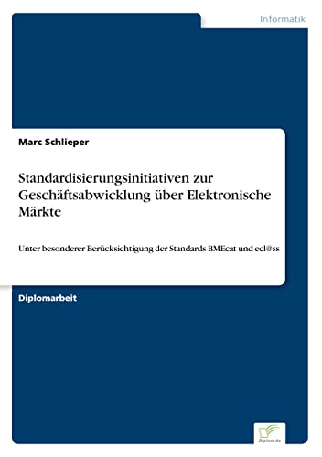 Standardisierungsinitiativen zur Geschäftsabwicklung über Elektronische Märkte: Unter besonderer Berücksichtigung der Standards BMEcat und ecl@ss (German Edition)