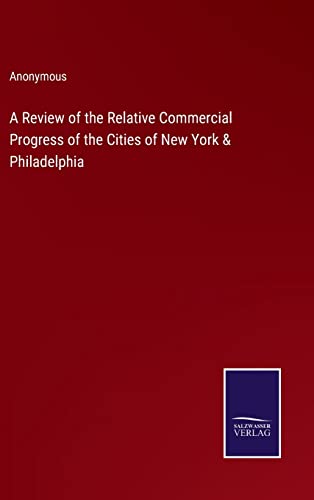 A Review of the Relative Commercial Progress of the Cities of New York & Philadelphia