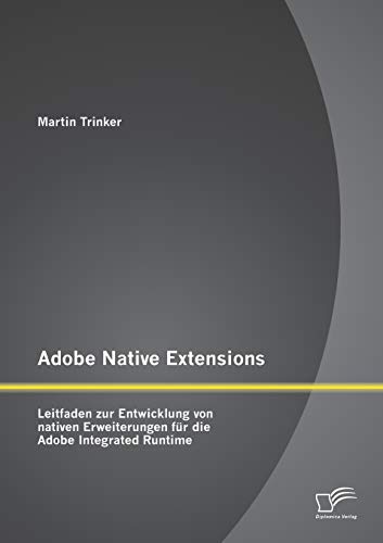 Adobe Native Extensions: Leitfaden zur Entwicklung von nativen Erweiterungen für die Adobe Integrated Runtime (German Edition)