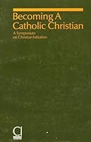 Becoming a Catholic Christian: A Symposium on Christian Initiation 0821593269 Book Cover