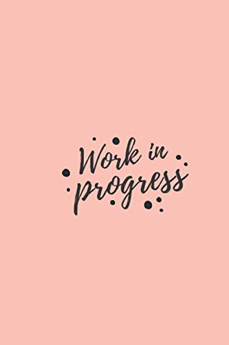 Work in progress: : Lined Notebook Journal - Decorated Cover - Special gift for girls - 110 Pages - Large (6 x 9 inches)