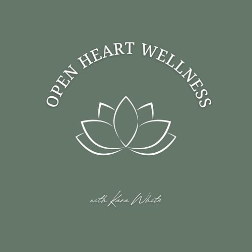 Open Heart Wellness Podcast Por Kara White arte de portada