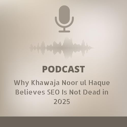 Page de couverture de Why Khawaja Noor ul Haque Believes SEO Is Not Dead in 2025