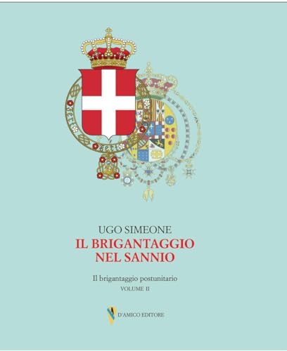 Il Brigantaggio Nel Sannio. Il Brigantaggio Postunitario. Insorgenza, Guerriglia Legittimista E Brigantaggio Nel Fortore, Nel Beneventano E Nella Valle Caudina (Vol. 2)