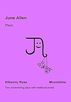 June Allen Plays: Kilkenny Rose & Moonshine 1503313824 Book Cover