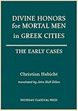Divine Honors for Mortal Men in Greek Cities: The Early Cases (Cultural Legacies)