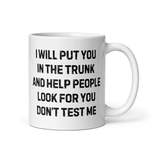 Coffee Mug Ceramic 11 oz Funny Saying I Will Put You In The Trunk And Help People Look For You Don’t Test Me office Boss Coworker For Mom Dad Mug Women Men Dark Humor True Crime Joke