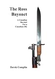 The Ross Bayonet: A Canadian bayonet for a Canadian rifle