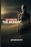 LEE CRONIN’S THE MUMMY (Movie Review): A Descent Into Resurrection Horror: Ancient Curses And Family Trauma