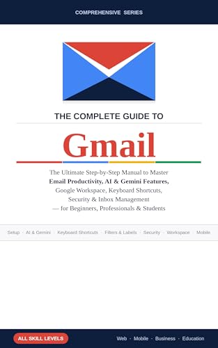 The Complete Guide to Gmail: Step-by-Step to Master Email Productivity, AI...