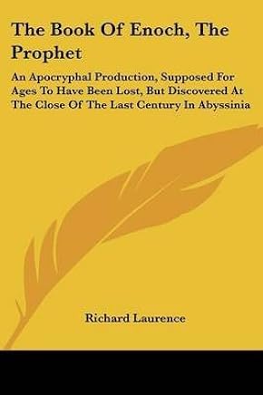 [(The Book Of Enoch, The Prophet : An Apocryphal Production, Supposed For Ages To Have Been Lost, But Discovered At The Close Of The Last Century In Abyssinia)] [By (author) Richard Laurence] published on (June, 2007)