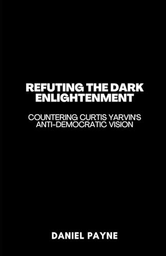 Refuting the Dark Enlightenment: Countering Curtis Yarvin's Anti-Democratic Vision