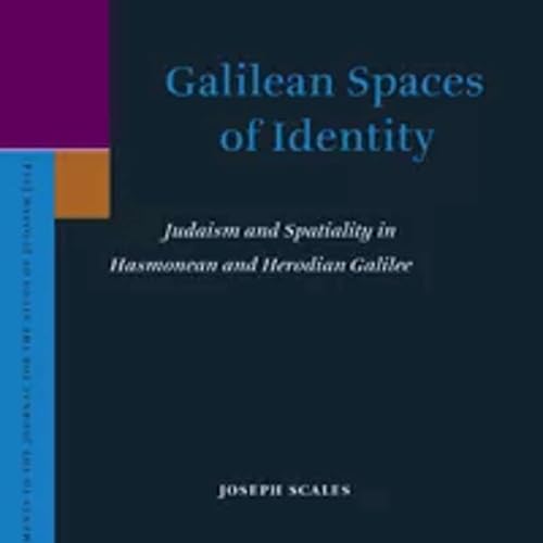 Joseph Scales, *Galilean Spaces of Identity: Judaism and Spatiality in Hasmonean and Herodian Galilee*. Leiden: Brill, 2024.