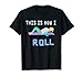 Voici comment I roll Rouleau en mousse pour entraînement de gym T-Shirt