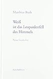  Weiß ist das Leopardenfell des Himmels: Neue Gedichte
